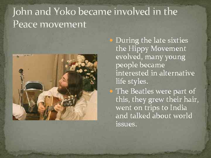 John and Yoko became involved in the Peace movement During the late sixties the