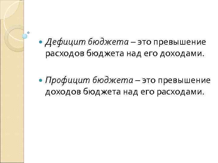  Дефицит бюджета – это превышение расходов бюджета над его доходами. Профицит бюджета –