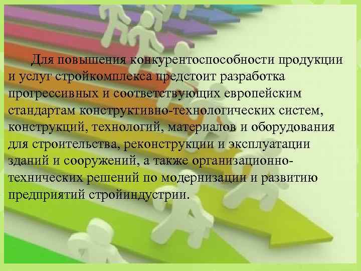  Для повышения конкурентоспособности продукции и услуг стройкомплекса предстоит разработка прогрессивных и соответствующих европейским