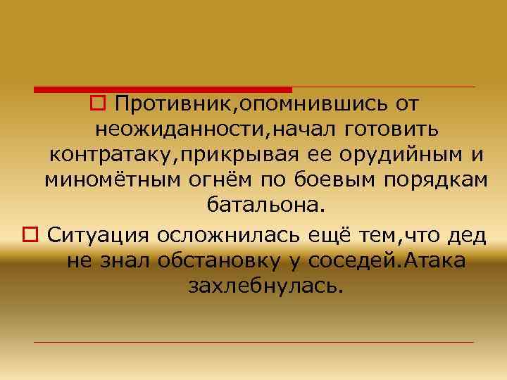 o Противник, опомнившись от неожиданности, начал готовить контратаку, прикрывая ее орудийным и миномётным огнём