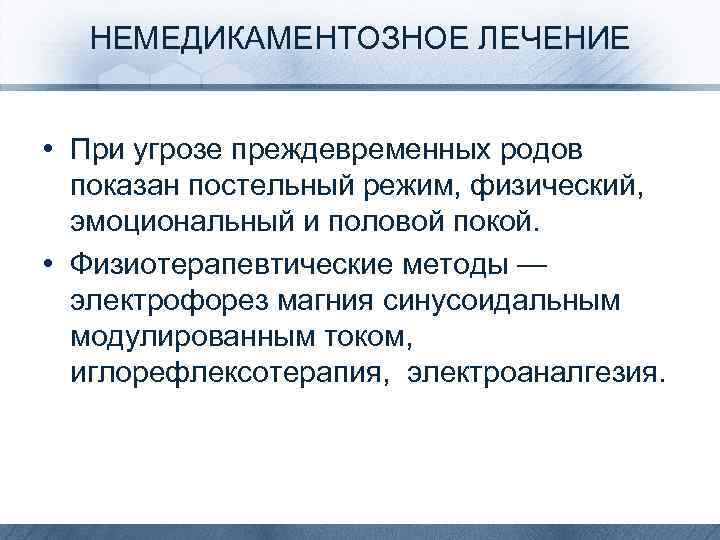 НЕМЕДИКАМЕНТОЗНОЕ ЛЕЧЕНИЕ • При угрозе преждевременных родов показан постельный режим, физический, эмоциональный и половой