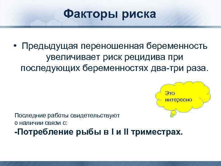 Факторы риска • Предыдущая переношенная беременность увеличивает риск рецидива при последующих беременностях два-три раза.