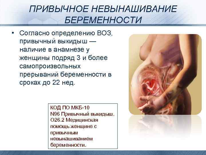 ПРИВЫЧНОЕ НЕВЫНАШИВАНИЕ БЕРЕМЕННОСТИ • Согласно определению ВОЗ, привычный выкидыш — наличие в анамнезе у