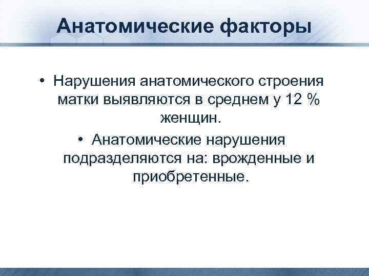 Анатомические факторы • Нарушения анатомического строения матки выявляются в среднем у 12 % женщин.