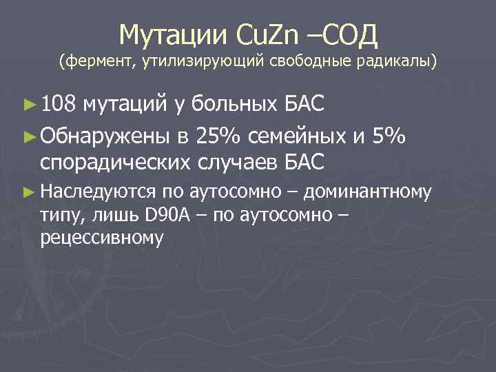 Мутации Cu. Zn –СОД (фермент, утилизирующий свободные радикалы) ► 108 мутаций у больных БАС