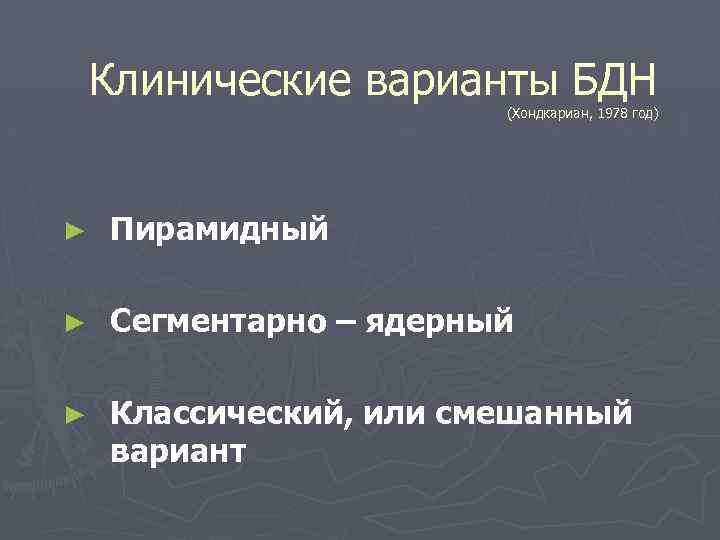 Клинические варианты БДН (Хондкариан, 1978 год) ► Пирамидный ► Сегментарно – ядерный ► Классический,