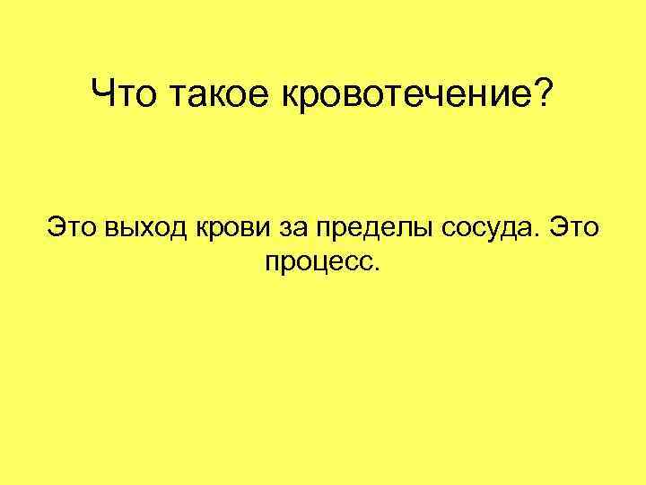 Что такое кровотечение? Это выход крови за пределы сосуда. Это процесс. 