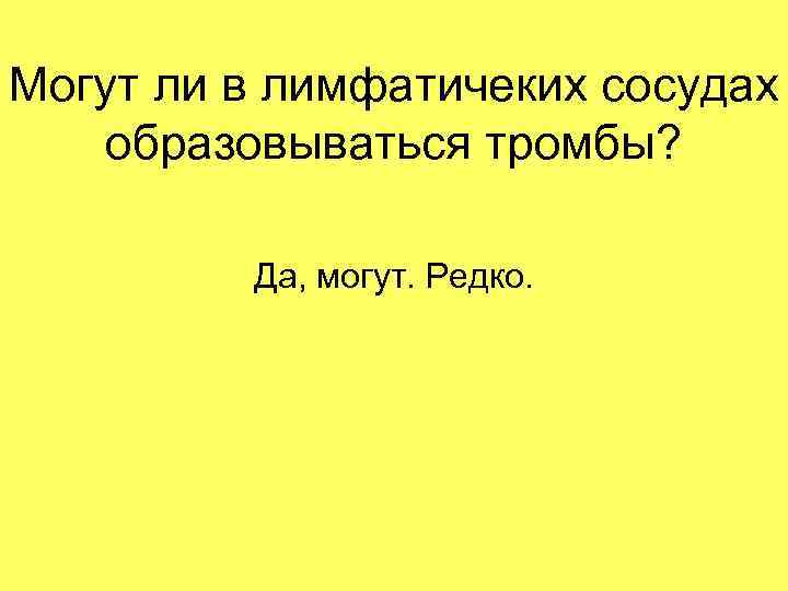 Могут ли в лимфатичеких сосудах образовываться тромбы? Да, могут. Редко. 