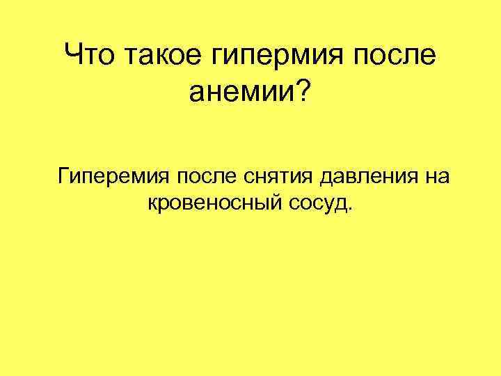 Что такое гипермия после анемии? Гиперемия после снятия давления на кровеносный сосуд. 