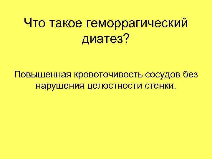 Что такое геморрагический диатез? Повышенная кровоточивость сосудов без нарушения целостности стенки. 