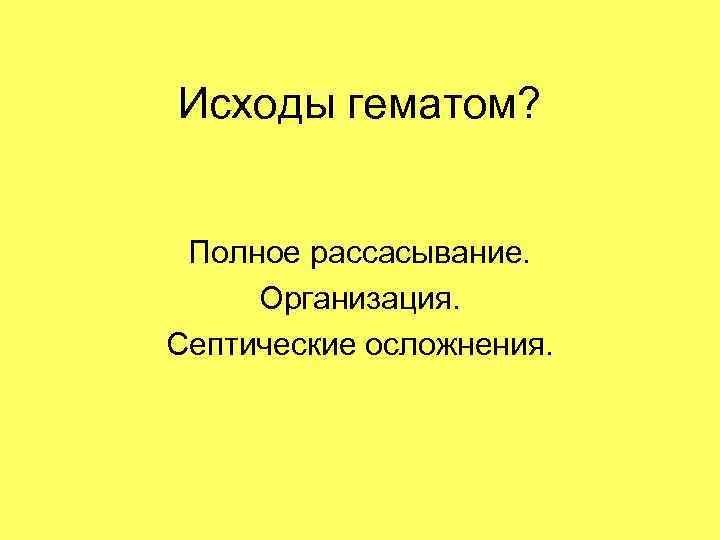 Исходы гематом? Полное рассасывание. Организация. Септические осложнения. 