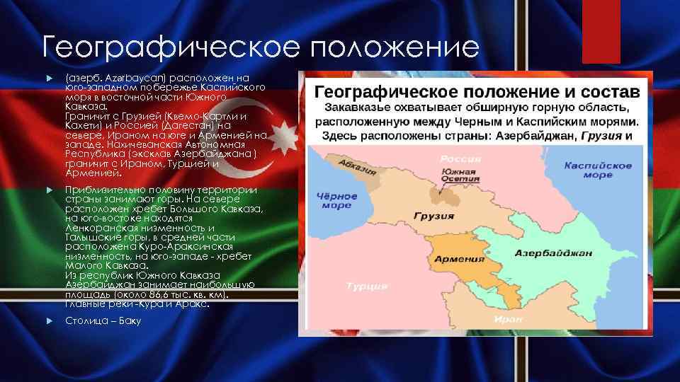 Географическое положение (азерб. Azərbaycan) расположен на юго-западном побережье Каспийского моря в восточной части Южного