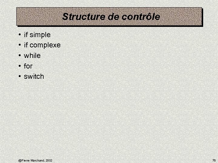 Structure de contrôle • • • if simple if complexe while for switch @Pierre
