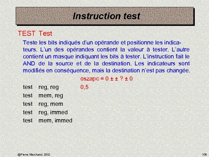 Instruction test TEST Teste les bits indiqués d’un opérande et positionne les indicateurs. L’un