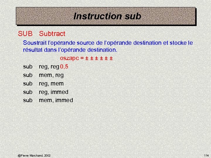 Instruction sub SUB Subtract Soustrait l’opérande source de l’opérande destination et stocke le résultat