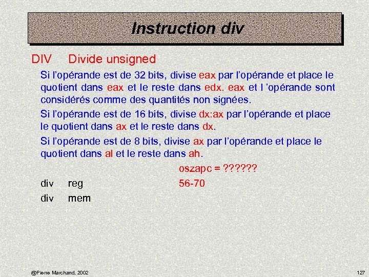 Instruction div DIV Divide unsigned Si l’opérande est de 32 bits, divise eax par