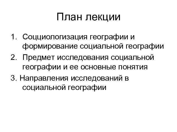 План лекции 1. Соцциологизация географии и формирование социальной географии 2. Предмет исследования социальной географии