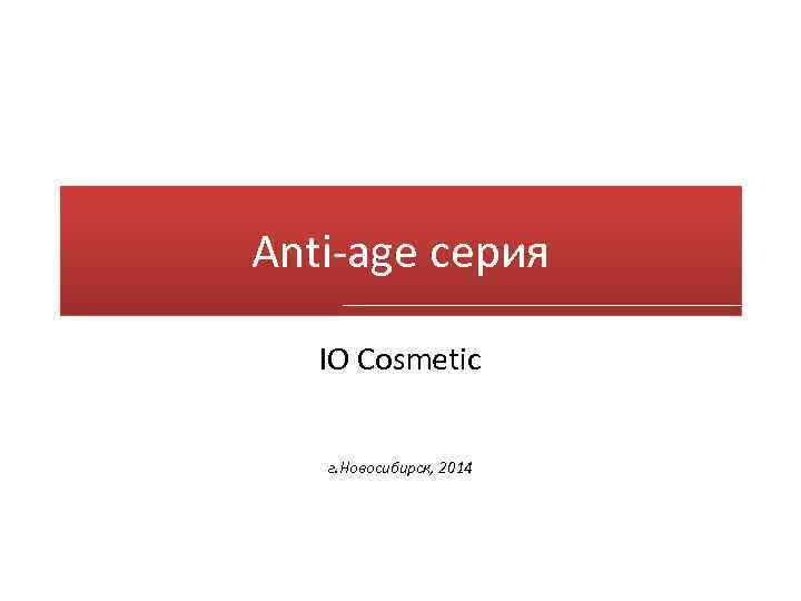 Anti-age серия IO Cosmetic г. Новосибирск, 2014 