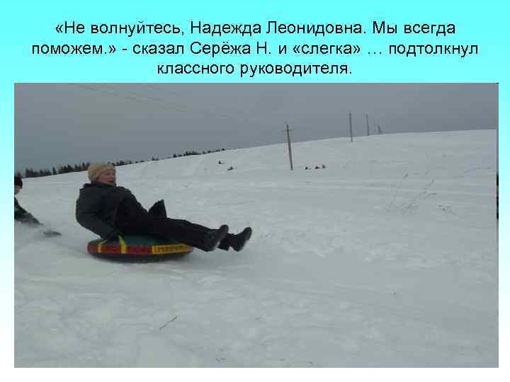  «Не волнуйтесь, Надежда Леонидовна. Мы всегда поможем. » - сказал Серёжа Н. и