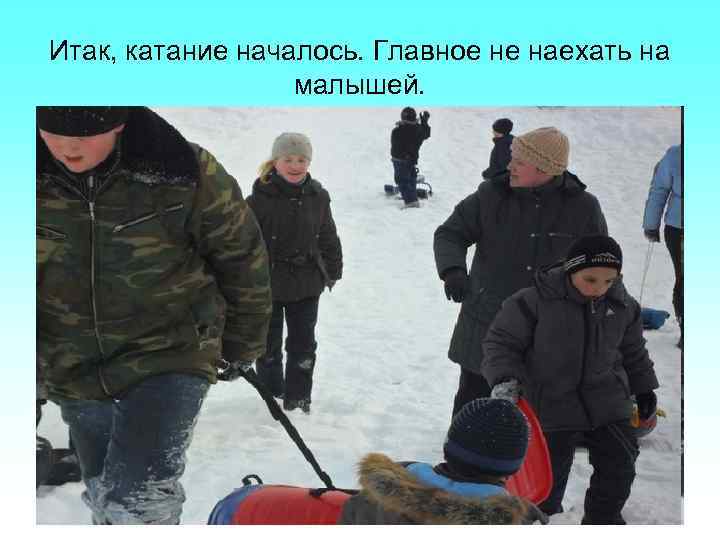 Итак, катание началось. Главное не наехать на малышей. 