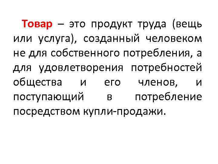 Товар – это продукт труда (вещь или услуга), созданный человеком не для собственного потребления,