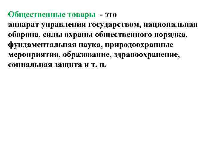 Общественные товары - это аппарат управления государством, национальная оборона, силы охраны общественного порядка, фундаментальная