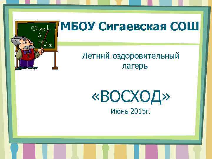 МБОУ Сигаевская СОШ Летний оздоровительный лагерь «ВОСХОД» Июнь 2015 г. 