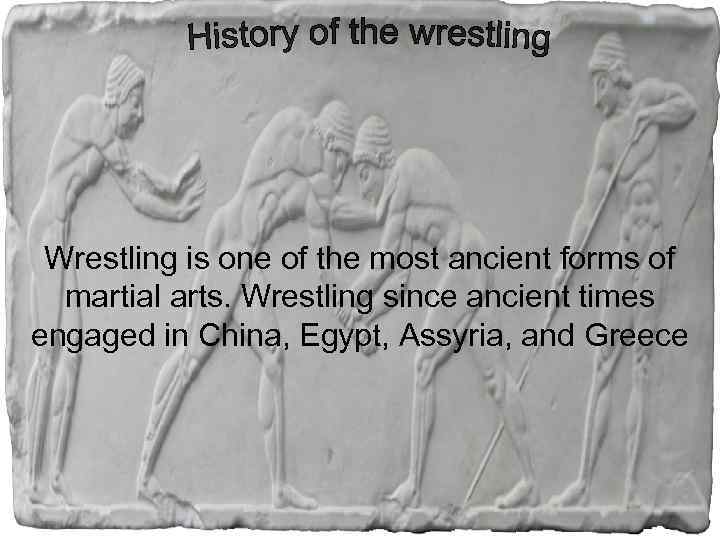 Wrestling is one of the most ancient forms of martial arts. Wrestling since ancient