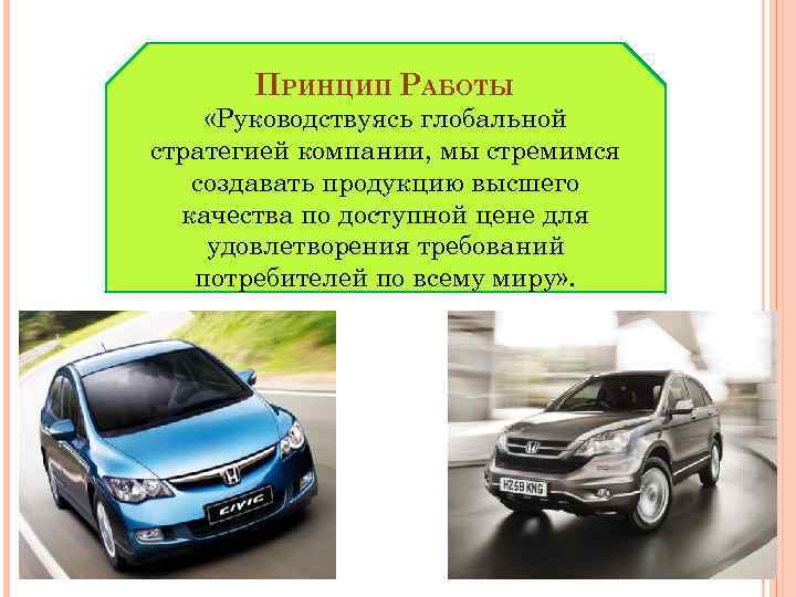 ПРИНЦИП РАБОТЫ «Руководствуясь глобальной стратегией компании, мы стремимся создавать продукцию высшего качества по доступной
