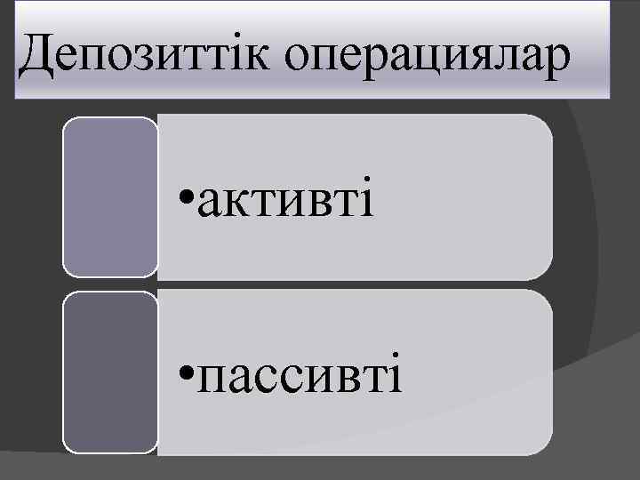 Депозиттік операциялар. . • активті • пассивті 
