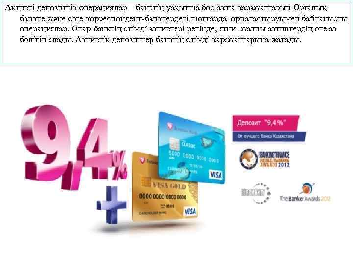 Активті депозиттік операциялар – банктің уақытша бос ақша қаражаттарын Орталық банкте және өзге корреспондент-банктердегі