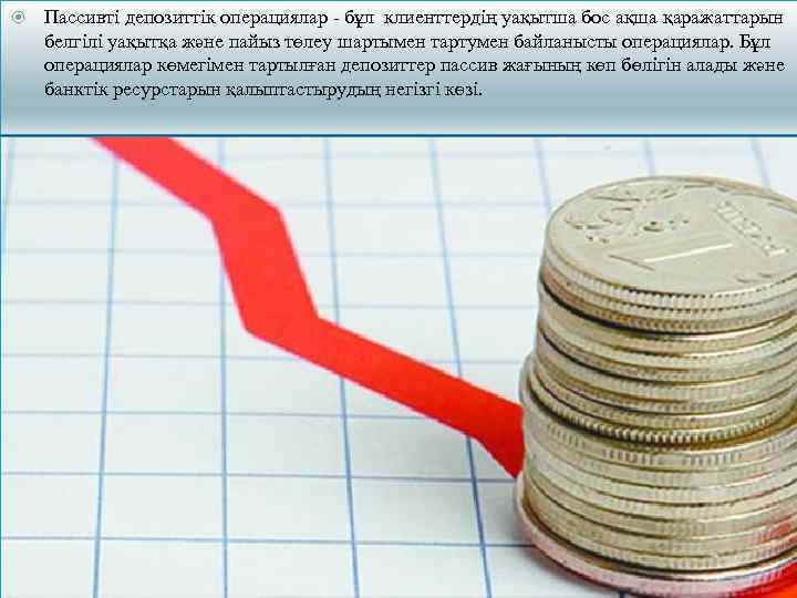  Пассивті депозиттік операциялар - бұл клиенттердің уақытша бос ақша қаражаттарын белгілі уақытқа және