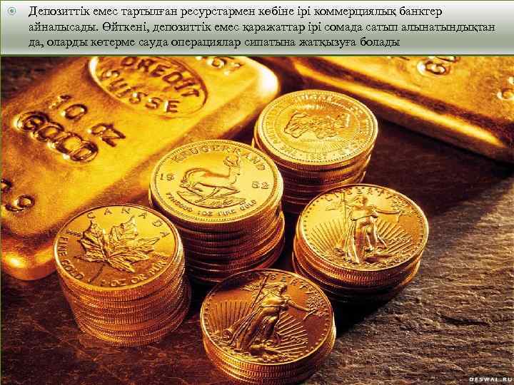  Депозиттік емес тартылған ресурстармен көбіне ірі коммерциялық банктер айналысады. Өйткені, депозиттік емес қаражаттар