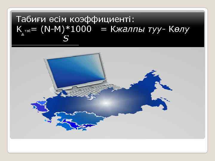 Табиғи өсім коэффициенті: K = (N-M)*1000 = Кжалпы туу- Көлу S таб 