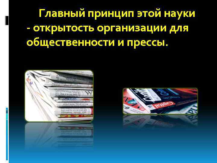 Главный принцип этой науки - открытость организации для общественности и прессы. 