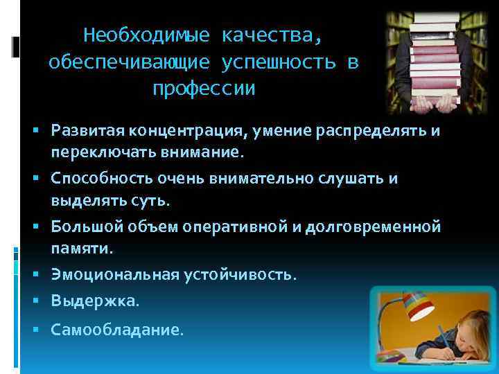 Необходимые качества, обеспечивающие успешность в профессии Развитая концентрация, умение распределять и переключать внимание. Способность