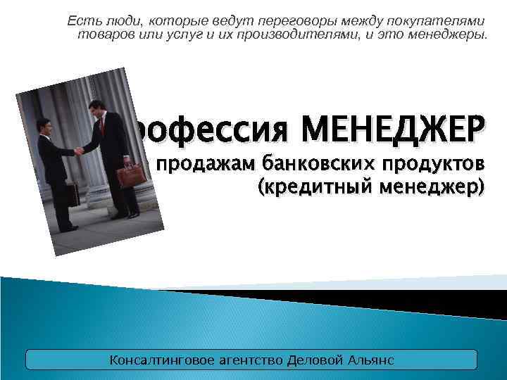 Есть люди, которые ведут переговоры между покупателями товаров или услуг и их производителями, и