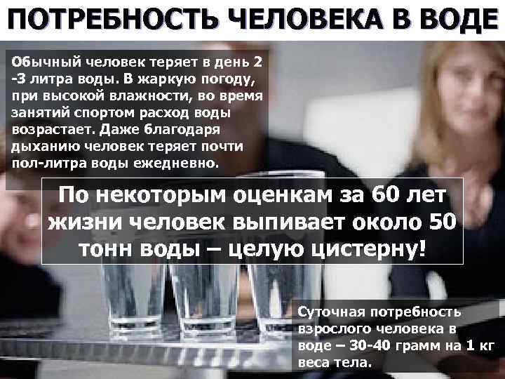 ПОТРЕБНОСТЬ ЧЕЛОВЕКА В ВОДЕ Обычный человек теряет в день 2 -3 литра воды. В
