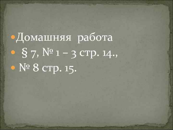  Домашняя работа § 7, № 1 – 3 стр. 14. , № 8