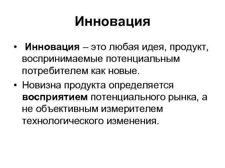 Инновация • Инновация – это любая идея, продукт, воспринимаемые потенциальным потребителем как новые. •