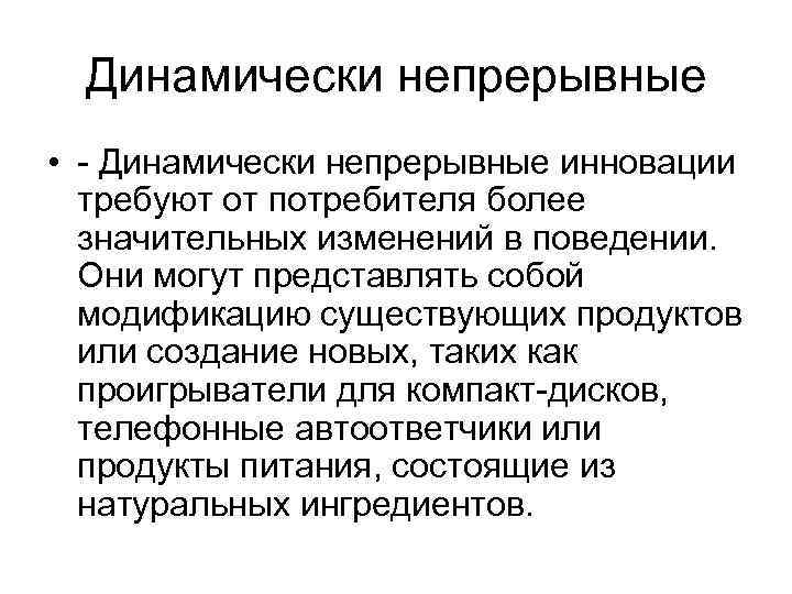 Динамически непрерывные • - Динамически непрерывные инновации требуют от потребителя более значительных изменений в