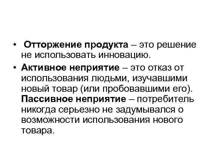  • Отторжение продукта – это решение не использовать инновацию. • Активное неприятие –