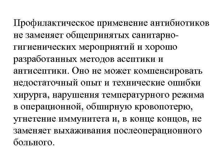 Профилактическое применение антибиотиков не заменяет общепринятых санитарногигиенических мероприятий и хорошо разработанных методов асептики и