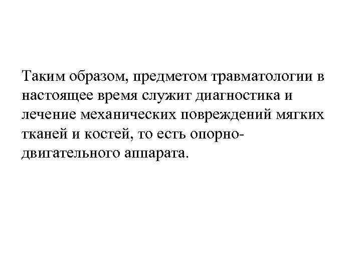 Таким образом, предметом травматологии в настоящее время служит диагностика и лечение механических повреждений мягких