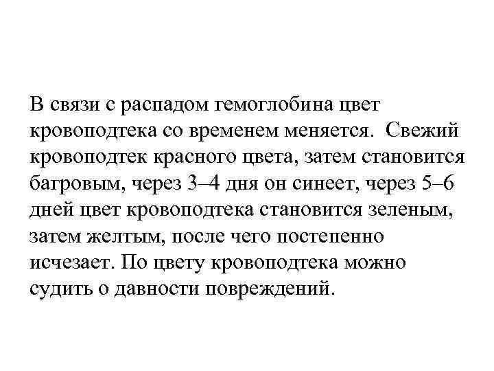 В связи с распадом гемоглобина цвет кровоподтека со временем меняется. Свежий кровоподтек красного цвета,