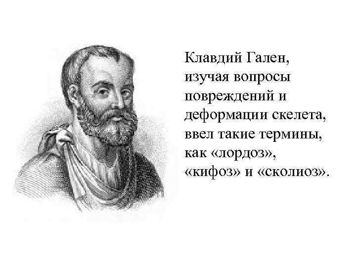 Клавдий Гален, изучая вопросы повреждений и деформации скелета, ввел такие термины, как «лордоз» ,