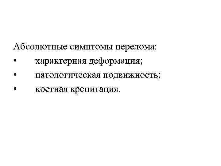 Абсолютные симптомы перелома: • характерная деформация; • патологическая подвижность; • костная крепитация. 