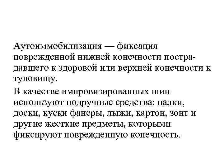 Аутоиммобилизация — фиксация поврежденной нижней конечности пострадавшего к здоровой или верхней конечности к туловищу.