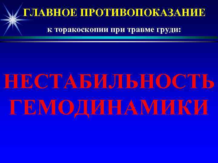 ГЛАВНОЕ ПРОТИВОПОКАЗАНИЕ к торакоскопии при травме груди: НЕСТАБИЛЬНОСТЬ ГЕМОДИНАМИКИ 