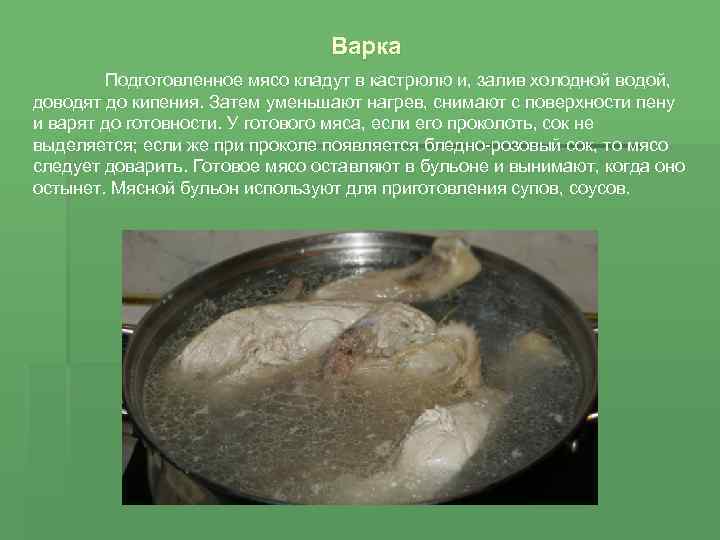 Варка Подготовленное мясо кладут в кастрюлю и, залив холодной водой, доводят до кипения. Затем